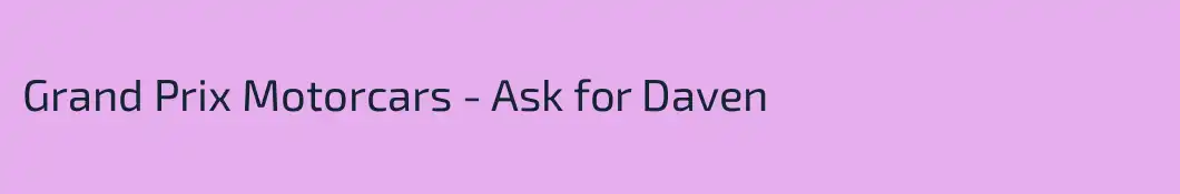 Grand Prix Motorcars - Ask for Daven 